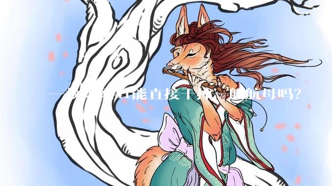 一枚东风41能直接干掉一艘航母吗？